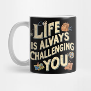 Life is Always Challenging You Mug